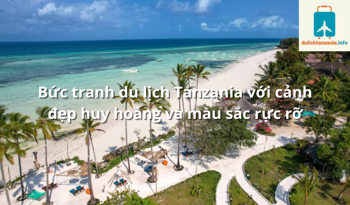 Bức tranh du lịch Tanzania với cảnh đẹp huy hoàng và màu sắc rực rỡ