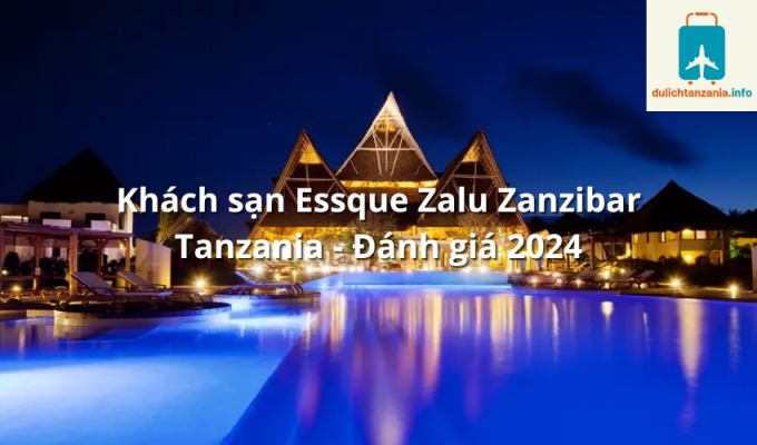 Khách sạn Essque Zalu Zanzibar Tanzania - Đánh giá 2024