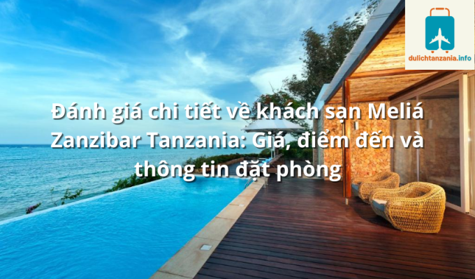 Đánh giá chi tiết về khách sạn Meliá Zanzibar Tanzania: Giá, điểm đến và thông tin đặt phòng