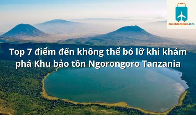 Top 7 điểm đến không thể bỏ lỡ khi khám phá Khu bảo tồn Ngorongoro Tanzania