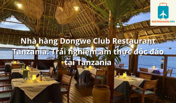 Nhà hàng Dongwe Club Restaurant Tanzania: Trải nghiệm ẩm thực độc đáo tại Tanzania