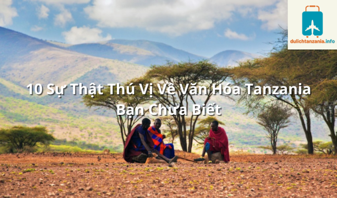 10 Sự Thật Thú Vị Về Văn Hóa Tanzania Bạn Chưa Biết