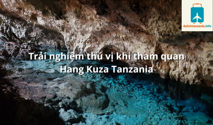 Trải nghiệm thú vị khi tham quan Hang Kuza Tanzania