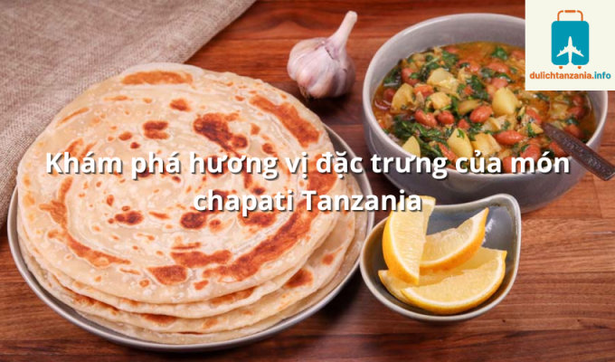 Khám phá hương vị đặc trưng của món chapati Tanzania