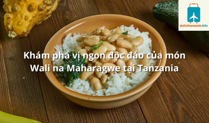 Khám phá vị ngon độc đáo của món Wali na Maharagwe tại Tanzania